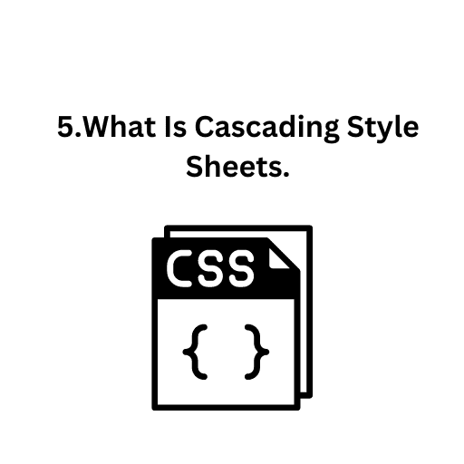 5.What Is Cascading Style Sheets.